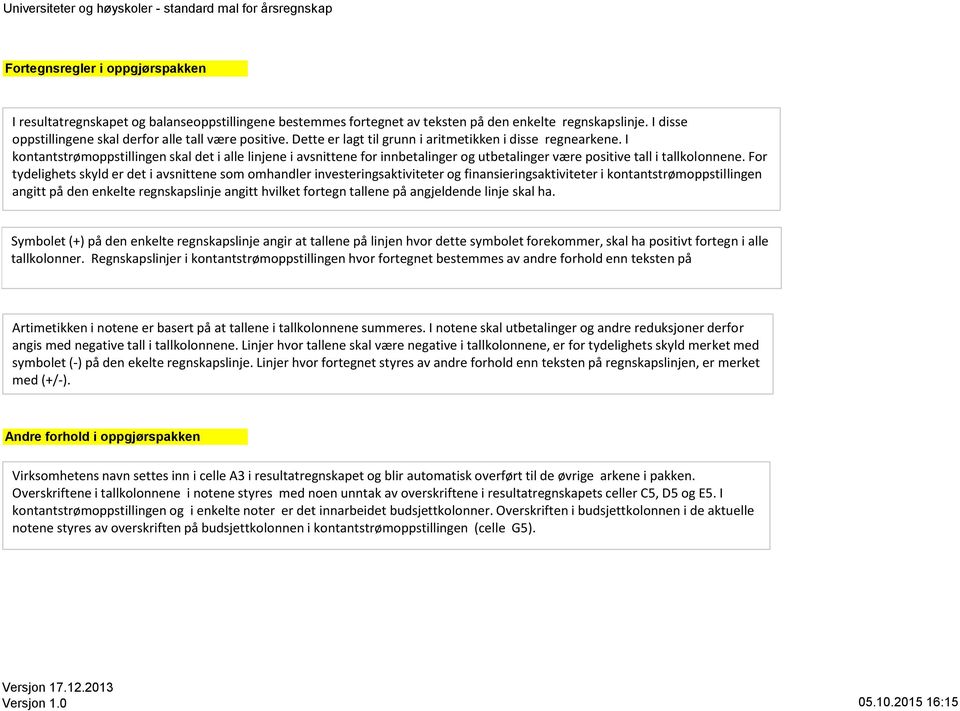 I kontantstrømoppstillingen skal det i alle linjene i avsnittene for innbetalinger og utbetalinger være positive tall i tallkolonnene.