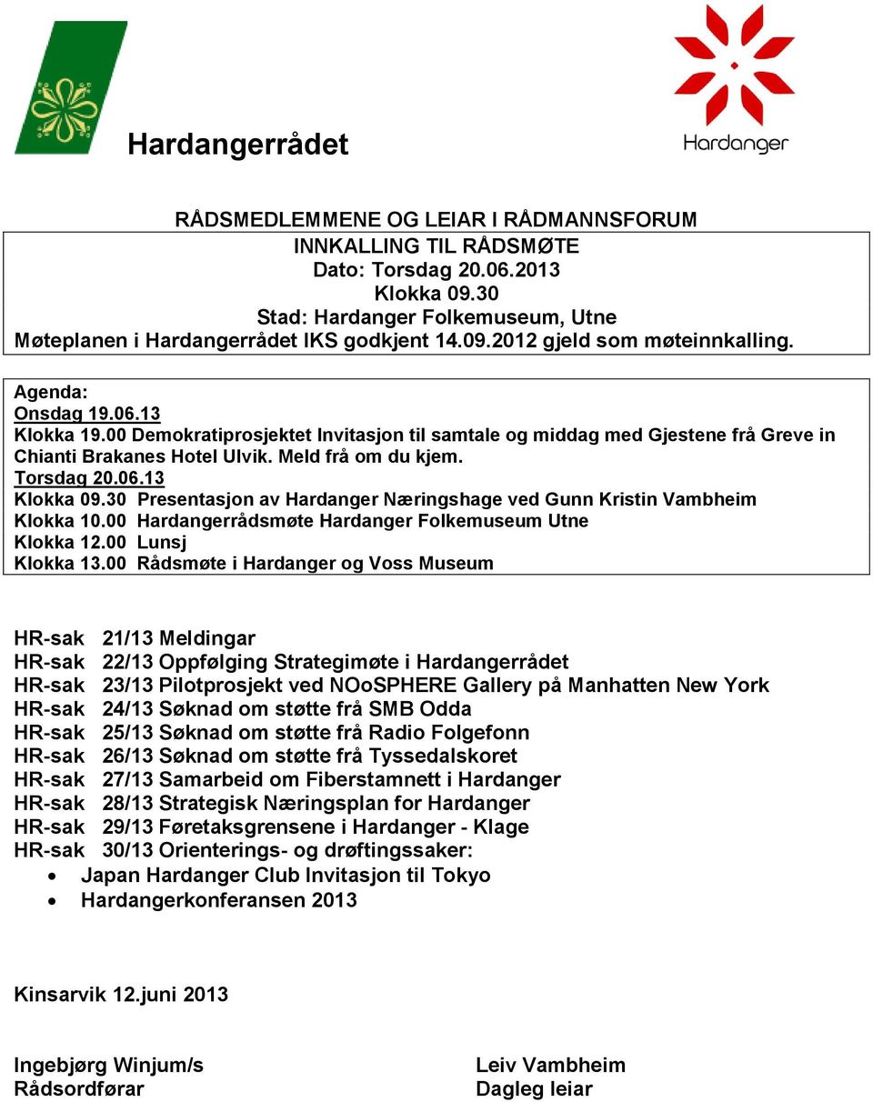 30 Presentasjon av Hardanger Næringshage ved Gunn Kristin Vambheim Klokka 10.00 Hardangerrådsmøte Hardanger Folkemuseum Utne Klokka 12.00 Lunsj Klokka 13.