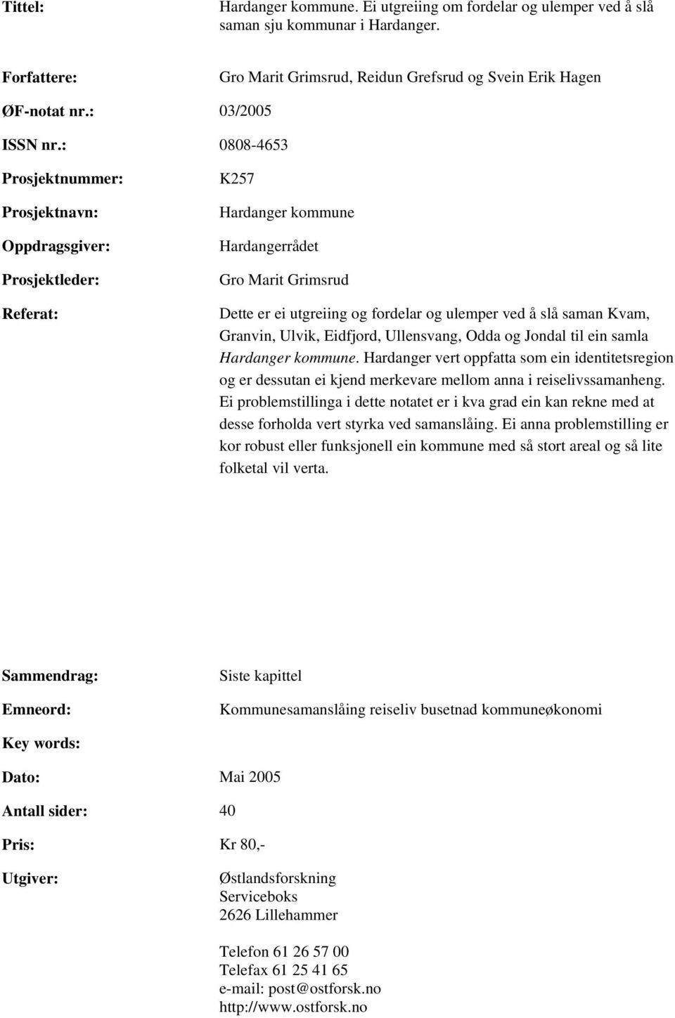 : 0808-4653 Prosjektnummer: Prosjektnavn: Oppdragsgiver: Prosjektleder: Referat: K257 Hardanger kommune Hardangerrådet Gro Marit Grimsrud Dette er ei utgreiing og fordelar og ulemper ved å slå saman