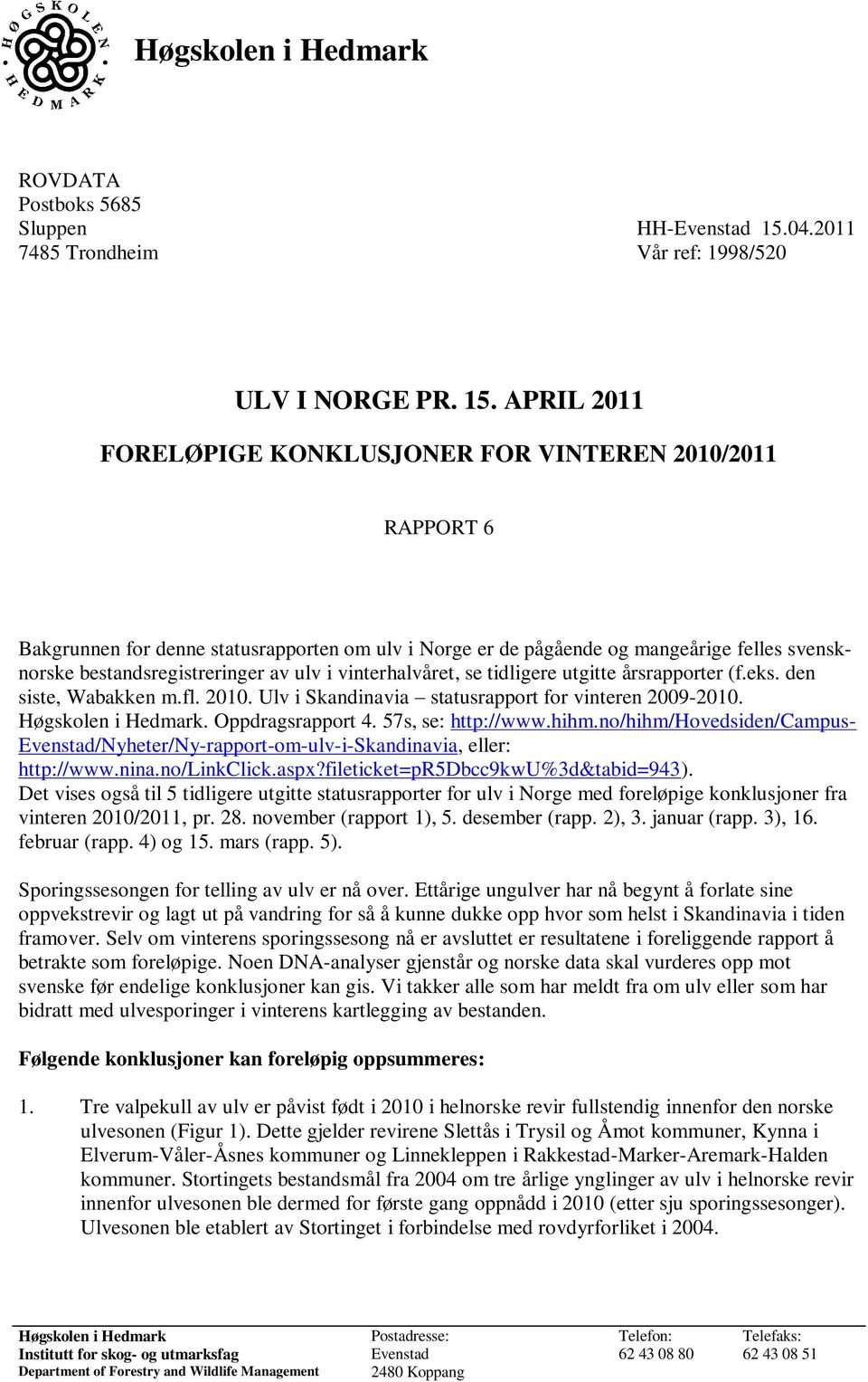 APRIL 2011 FORELØPIGE KONKLUSJONER FOR VINTEREN 2010/2011 RAPPORT 6 Bakgrunnen for denne statusrapporten om ulv i Norge er de pågående og mangeårige felles svensknorske bestandsregistreringer av ulv