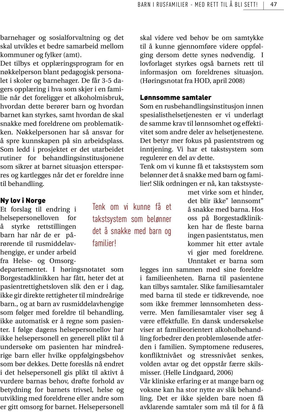 De får 3-5 dagers opplæring i hva som skjer i en familie når det foreligger et alkoholmisbruk, hvordan dette berører barn og hvordan barnet kan styrkes, samt hvordan de skal snakke med foreldrene om