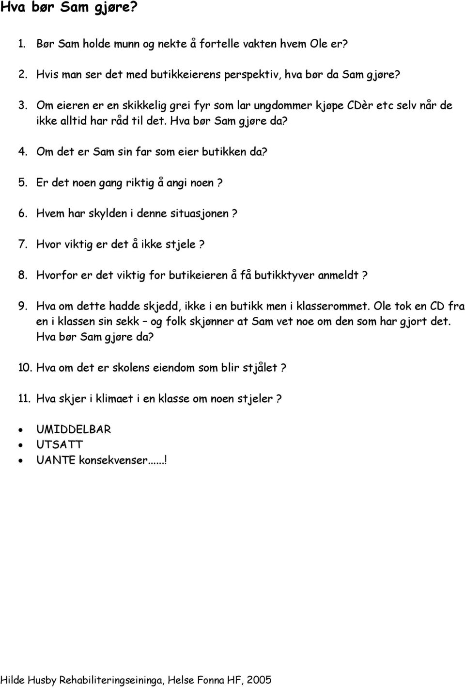 Er det noen gang riktig å angi noen? 6. Hvem har skylden i denne situasjonen? 7. Hvor viktig er det å ikke stjele? 8. Hvorfor er det viktig for butikeieren å få butikktyver anmeldt? 9.