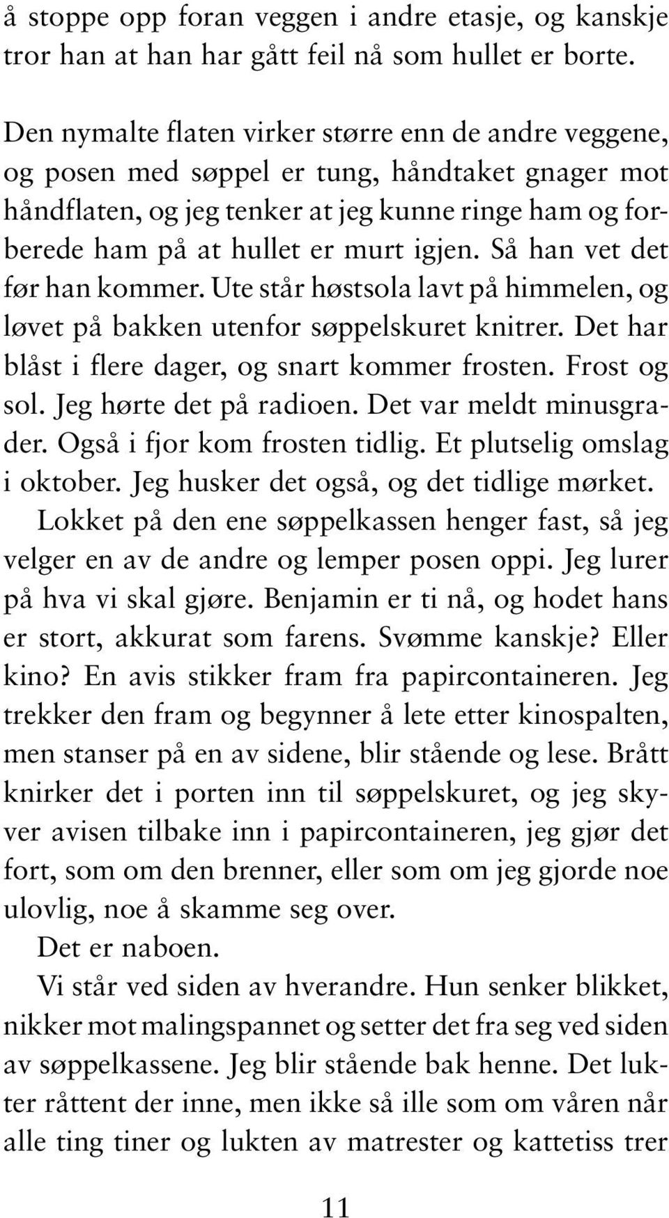 Så han vet det før han kommer. Ute står høstsola lavt på himmelen, og løvet på bakken utenfor søppelskuret knitrer. Det har blåst i flere dager, og snart kommer frosten. Frost og sol.