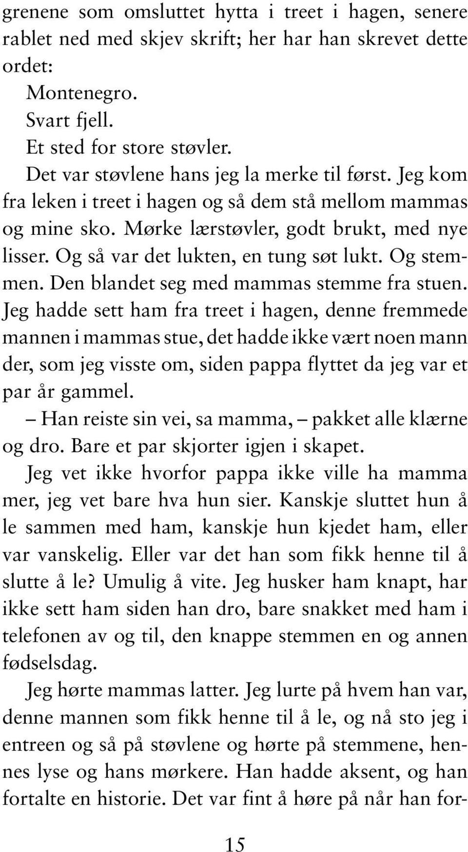 Og så var det lukten, en tung søt lukt. Og stemmen. Den blandet seg med mammas stemme fra stuen.