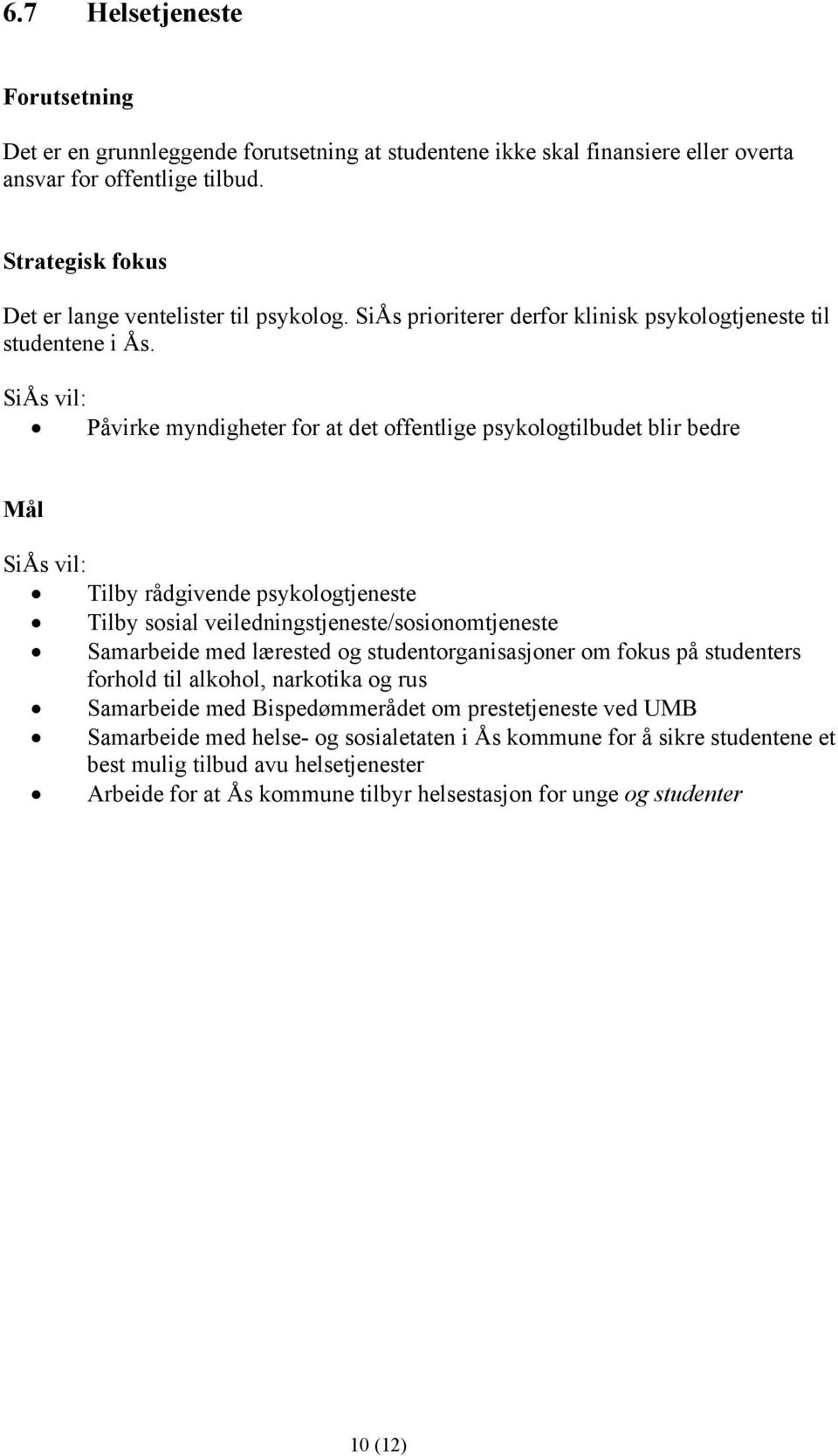 Påvirke myndigheter for at det offentlige psykologtilbudet blir bedre Mål Tilby rådgivende psykologtjeneste Tilby sosial veiledningstjeneste/sosionomtjeneste Samarbeide med lærested og