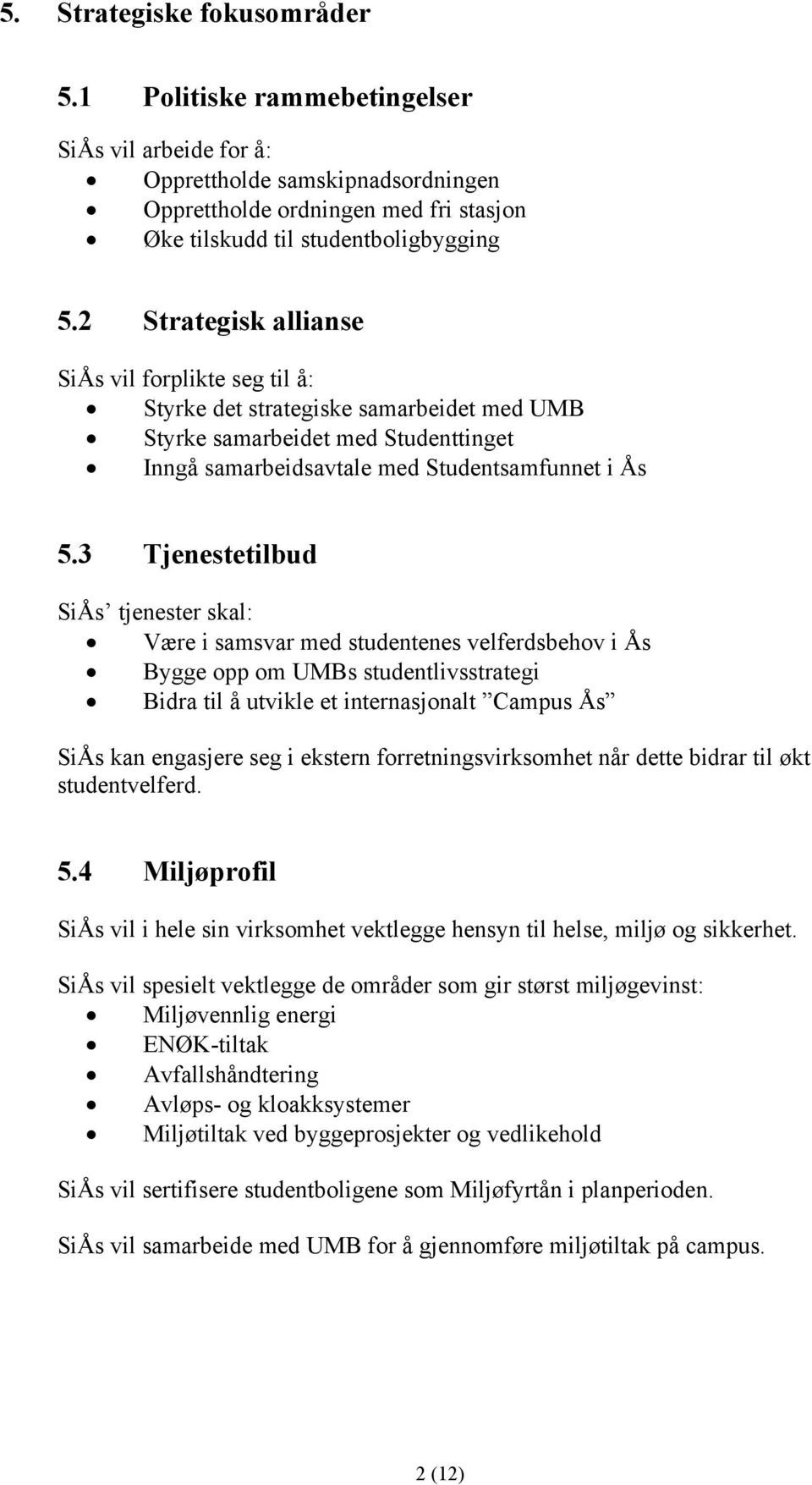 3 Tjenestetilbud SiÅs tjenester skal: Være i samsvar med studentenes velferdsbehov i Ås Bygge opp om UMBs studentlivsstrategi Bidra til å utvikle et internasjonalt Campus Ås SiÅs kan engasjere seg i