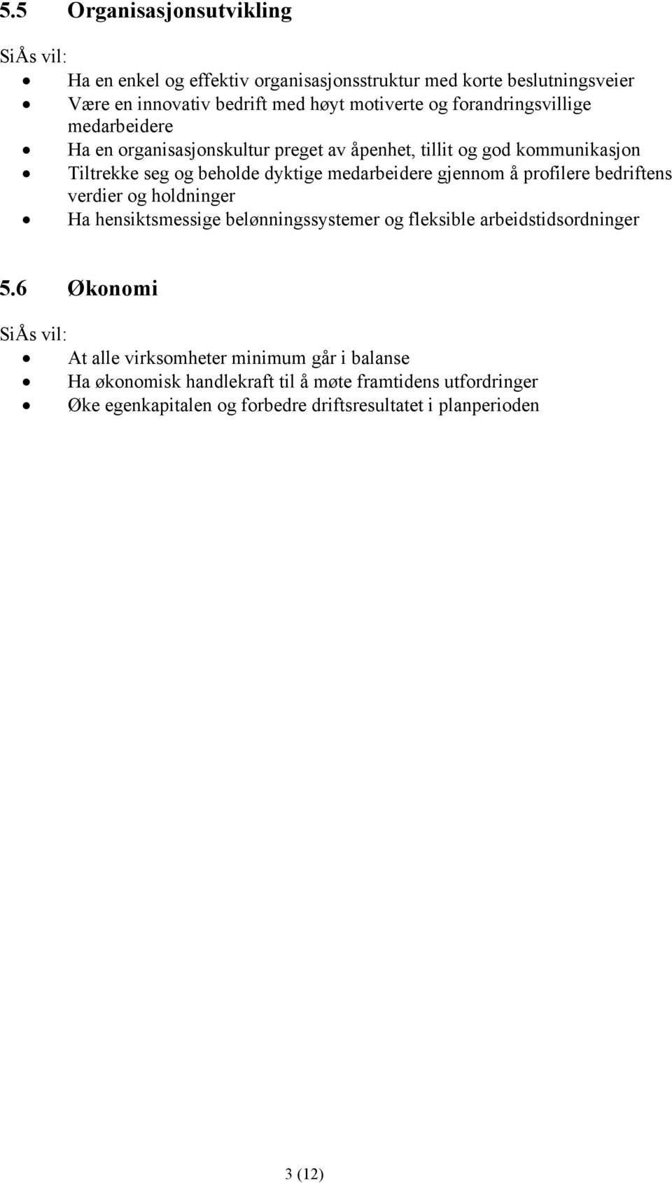 gjennom å profilere bedriftens verdier og holdninger Ha hensiktsmessige belønningssystemer og fleksible arbeidstidsordninger 5.