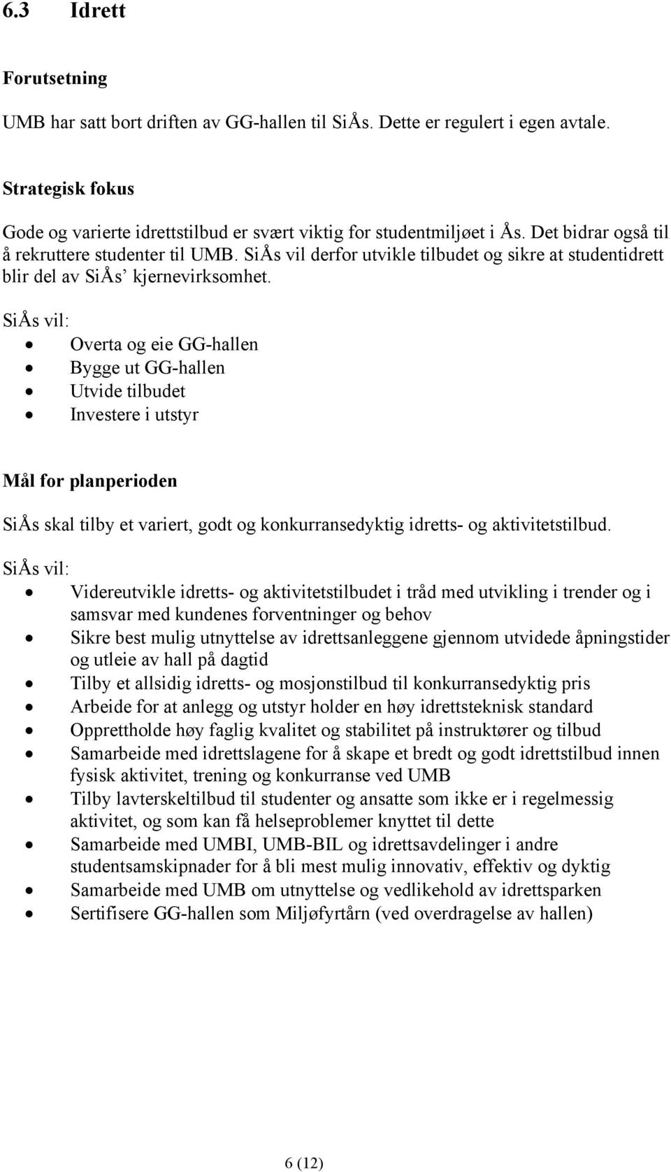 Overta og eie GG-hallen Bygge ut GG-hallen Utvide tilbudet Investere i utstyr Mål for planperioden SiÅs skal tilby et variert, godt og konkurransedyktig idretts- og aktivitetstilbud.