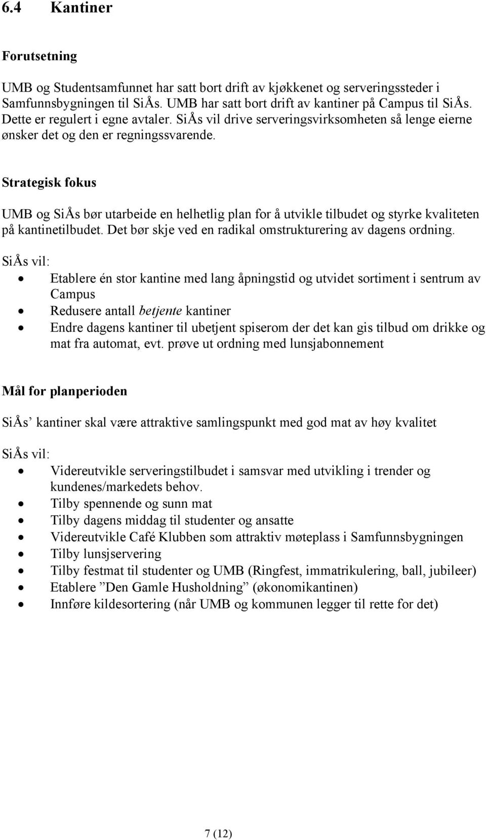 UMB og SiÅs bør utarbeide en helhetlig plan for å utvikle tilbudet og styrke kvaliteten på kantinetilbudet. Det bør skje ved en radikal omstrukturering av dagens ordning.