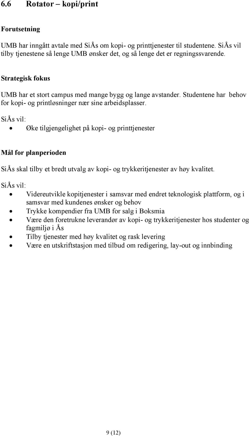 Øke tilgjengelighet på kopi- og printtjenester Mål for planperioden SiÅs skal tilby et bredt utvalg av kopi- og trykkeritjenester av høy kvalitet.