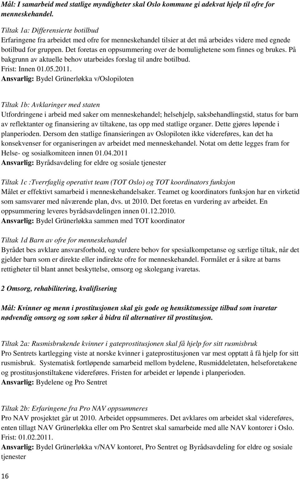 Det foretas en oppsummering over de bomulighetene som finnes og brukes. På bakgrunn av aktuelle behov utarbeides forslag til andre botilbud. Frist: Innen 01.05.2011.