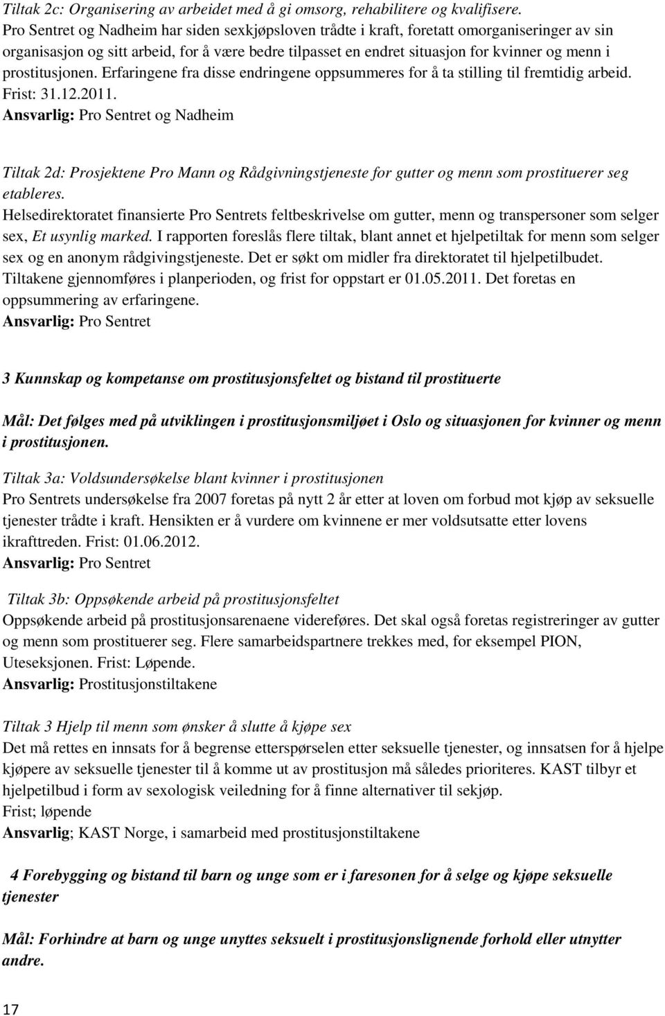 prostitusjonen. Erfaringene fra disse endringene oppsummeres for å ta stilling til fremtidig arbeid. Frist: 31.12.2011.