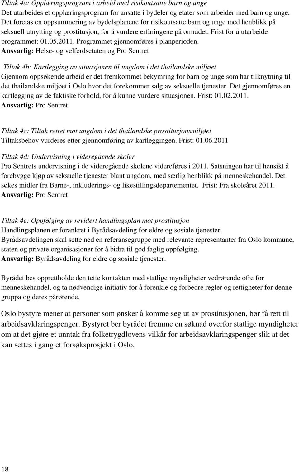 Frist for å utarbeide programmet: 01.05.2011. Programmet gjennomføres i planperioden.