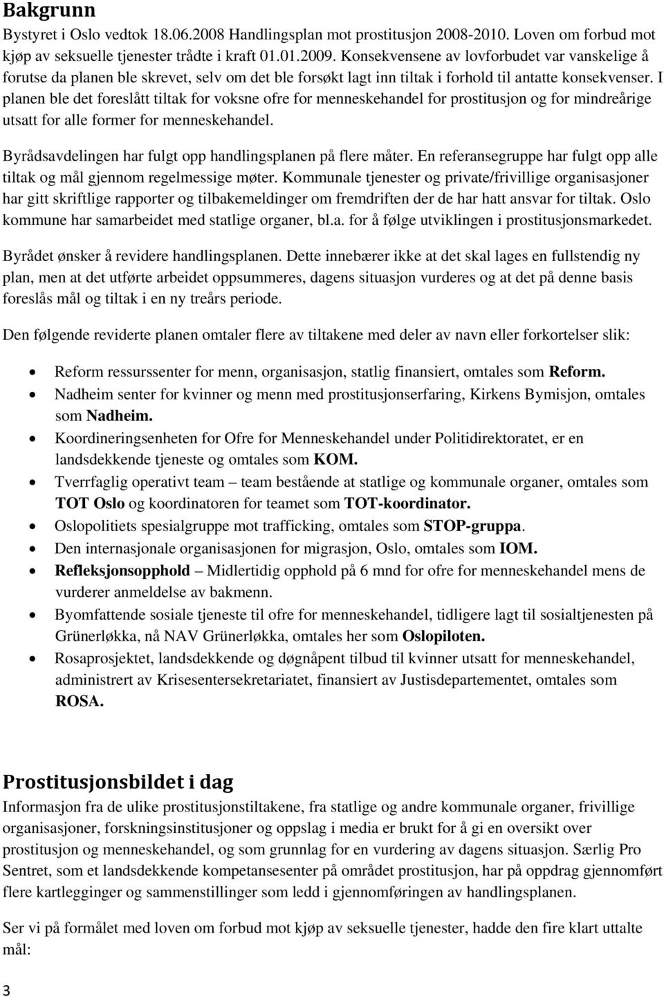 I planen ble det foreslått tiltak for voksne ofre for menneskehandel for prostitusjon og for mindreårige utsatt for alle former for menneskehandel.