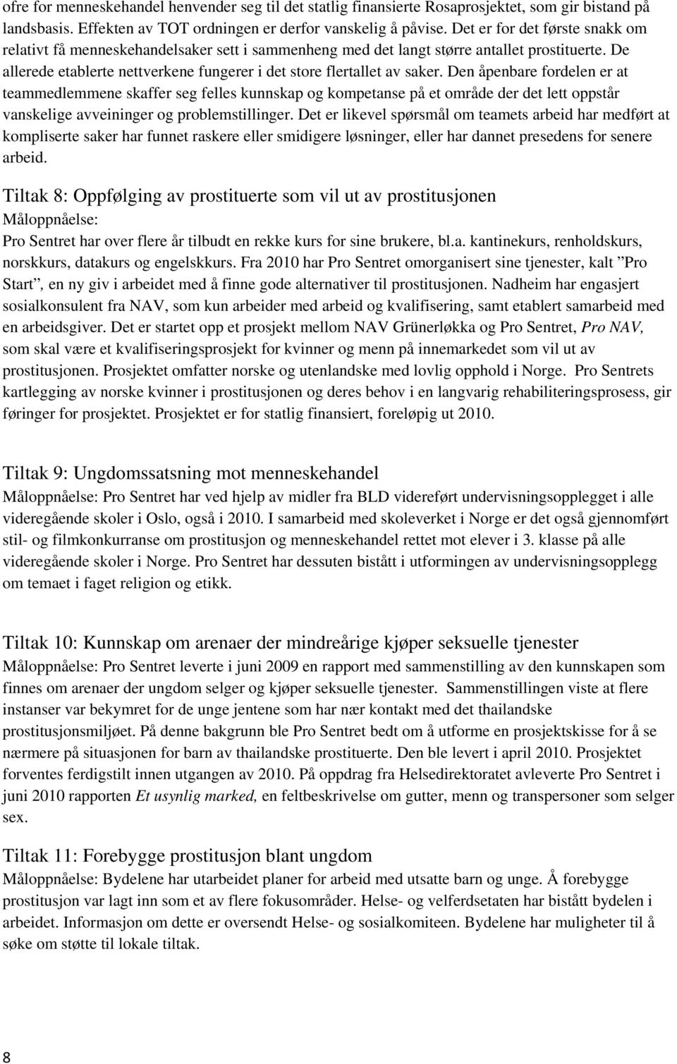 Den åpenbare fordelen er at teammedlemmene skaffer seg felles kunnskap og kompetanse på et område der det lett oppstår vanskelige avveininger og problemstillinger.