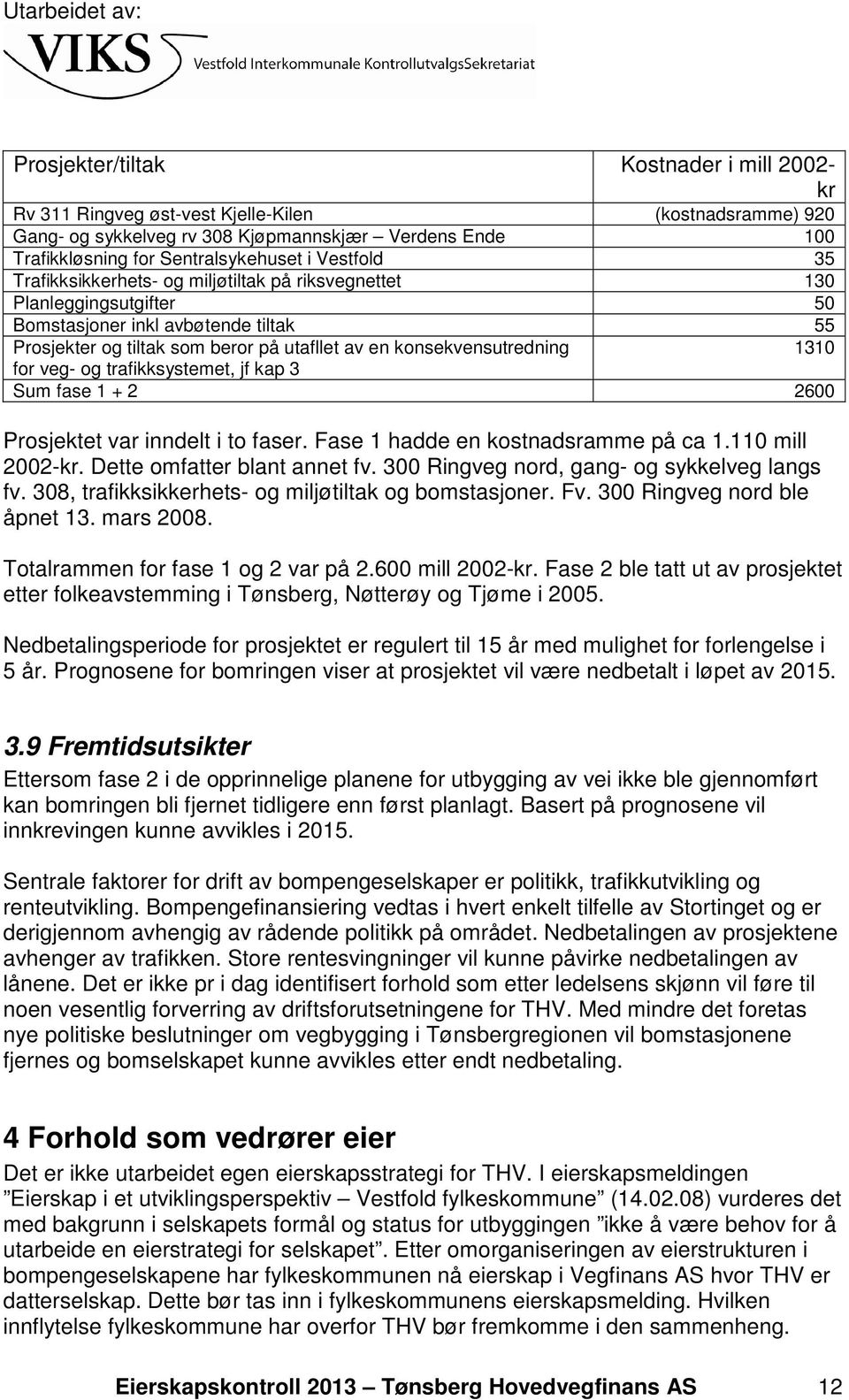 1310 for veg- og trafikksystemet, jf kap 3 Sum fase 1 + 2 2600 Prosjektet var inndelt i to faser. Fase 1 hadde en kostnadsramme på ca 1.110 mill 2002-kr. Dette omfatter blant annet fv.