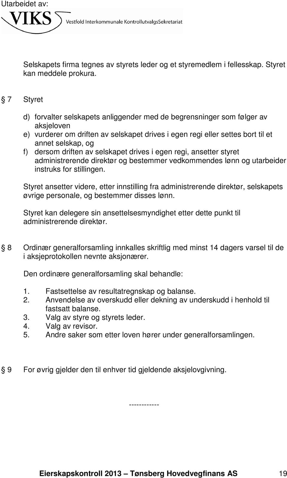 driften av selskapet drives i egen regi, ansetter styret administrerende direktør og bestemmer vedkommendes lønn og utarbeider instruks for stillingen.