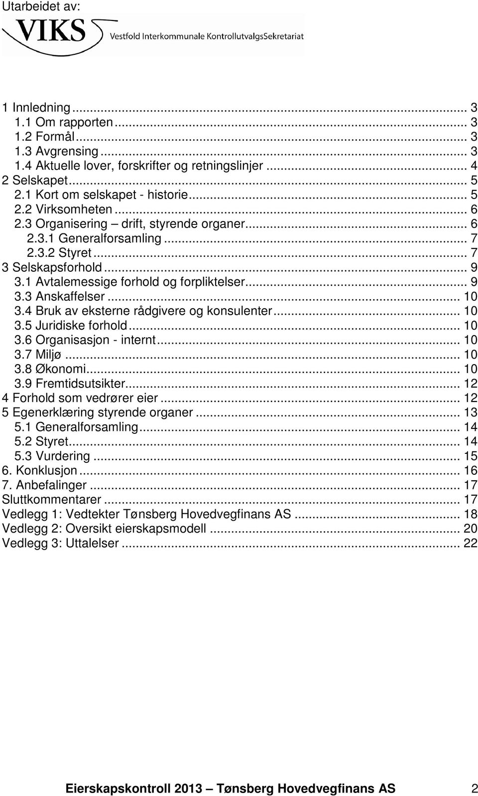 4 Bruk av eksterne rådgivere og konsulenter... 10 3.5 Juridiske forhold... 10 3.6 Organisasjon - internt... 10 3.7 Miljø... 10 3.8 Økonomi... 10 3.9 Fremtidsutsikter... 12 4 Forhold som vedrører eier.