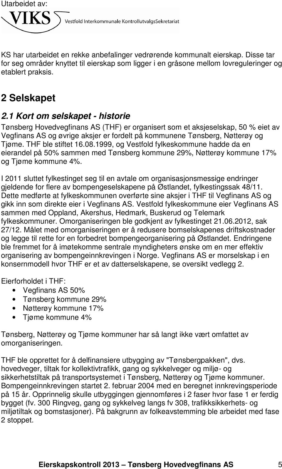 THF ble stiftet 16.08.1999, og Vestfold fylkeskommune hadde da en eierandel på 50% sammen med Tønsberg kommune 29%, Nøtterøy kommune 17% og Tjøme kommune 4%.