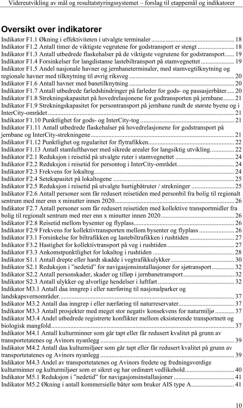 .. 20 Indikator F1.6 Antall havner med banetilknytning... 20 Indikator F1.7 Antall utbedrede farledshindringer på farleder for gods- og passasjerbåter... 20 Indikator F1.8 Strekningskapasitet på hovedrelasjonene for godtransporten på jernbane.