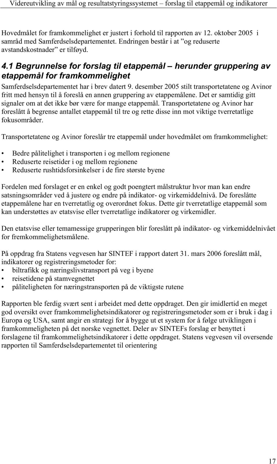 desember 2005 stilt transportetatene og Avinor fritt med hensyn til å foreslå en annen gruppering av etappemålene. Det er samtidig gitt signaler om at det ikke bør være for mange etappemål.