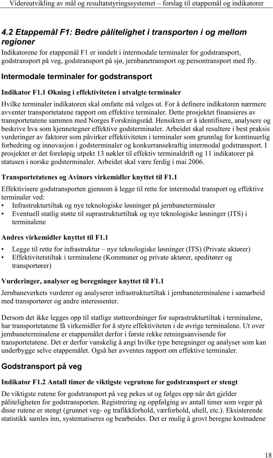 1 Økning i effektiviteten i utvalgte terminaler Hvilke terminaler indikatoren skal omfatte må velges ut. For å definere indikatoren nærmere avventer transportetatene rapport om effektive terminaler.