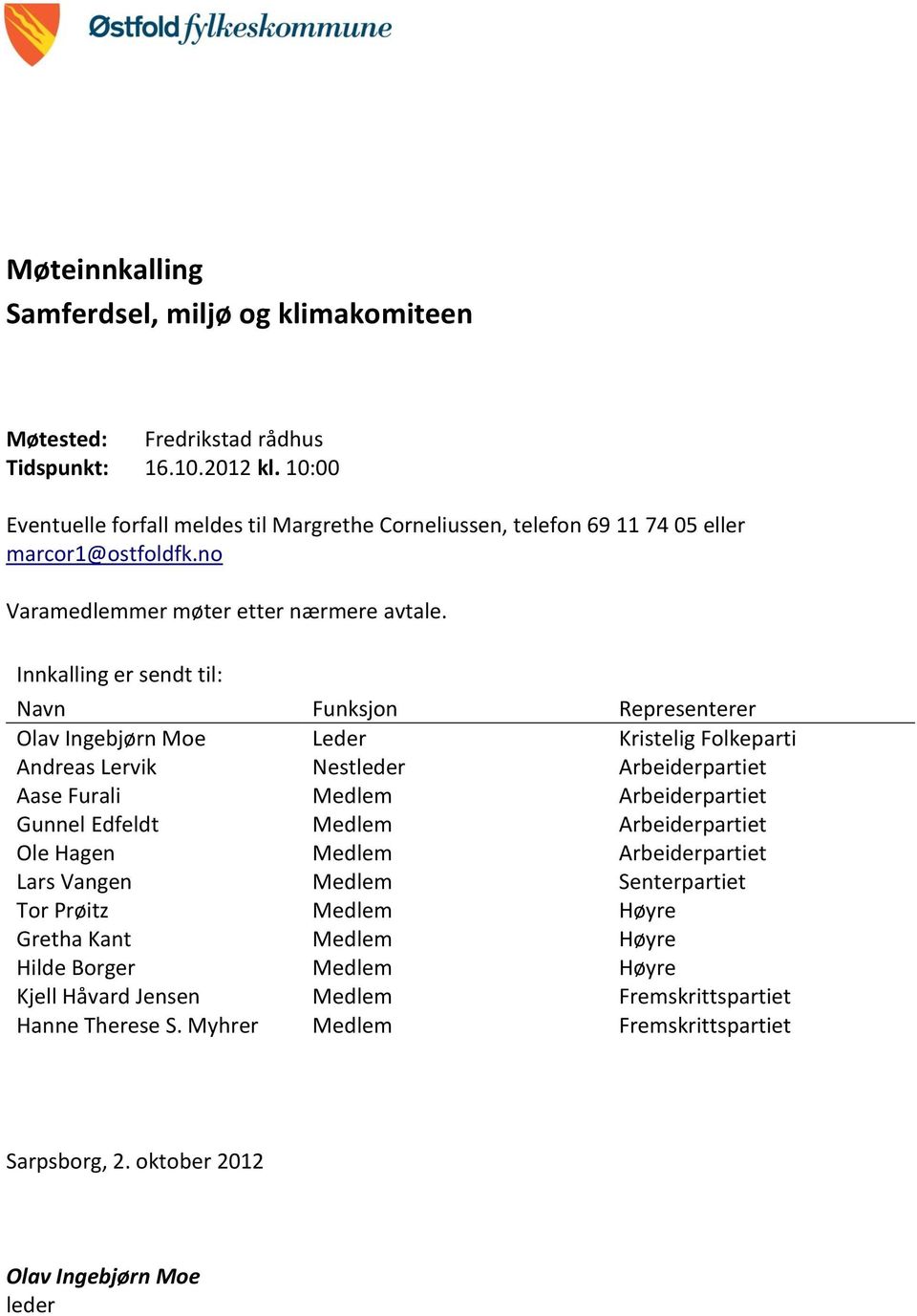 Innkalling er sendt til: Navn Funksjon Representerer Olav Ingebjørn Moe Leder Kristelig Folkeparti Andreas Lervik Nestleder Arbeiderpartiet Aase Furali Medlem Arbeiderpartiet Gunnel