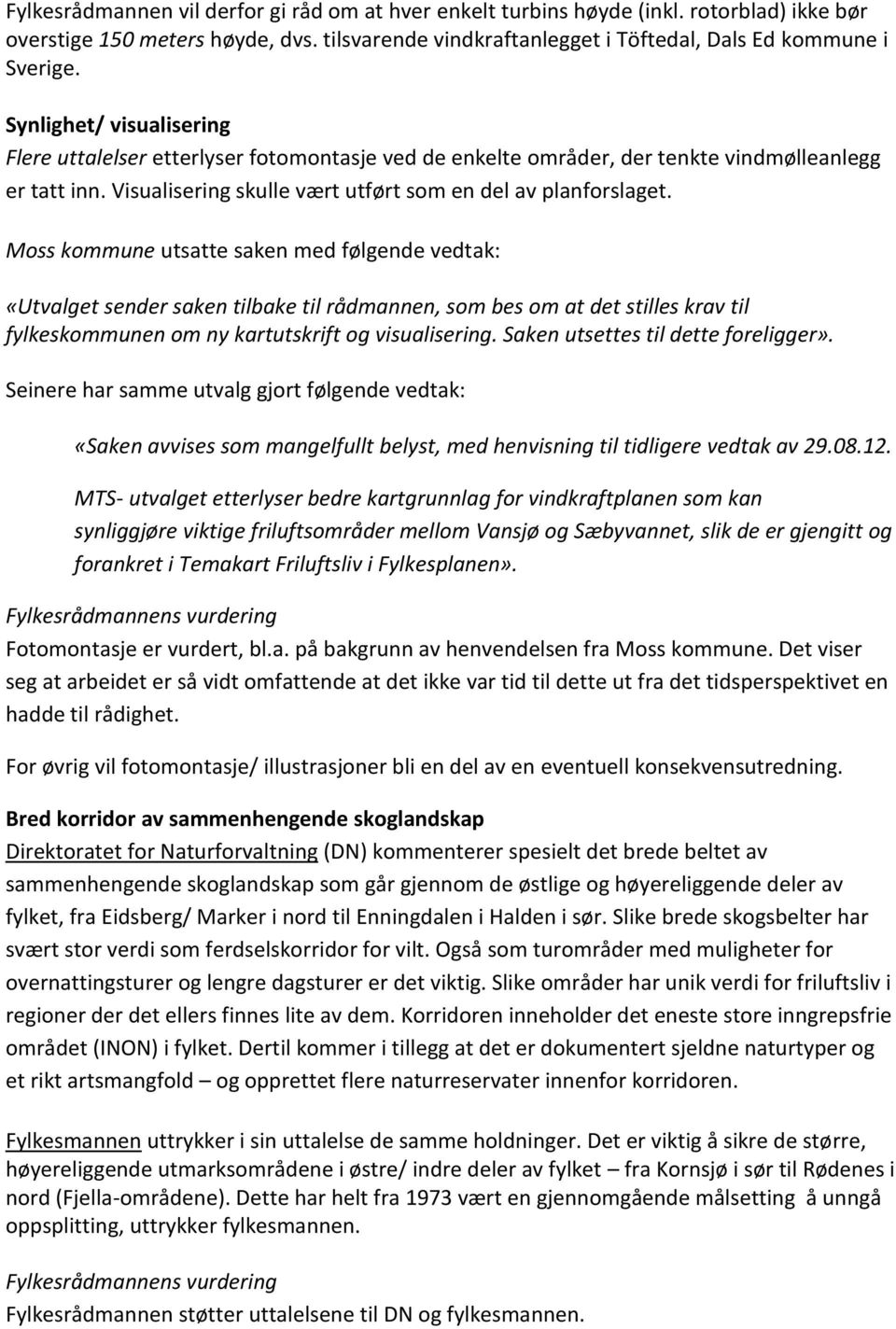 Moss kommune utsatte saken med følgende vedtak: «Utvalget sender saken tilbake til rådmannen, som bes om at det stilles krav til fylkeskommunen om ny kartutskrift og visualisering.