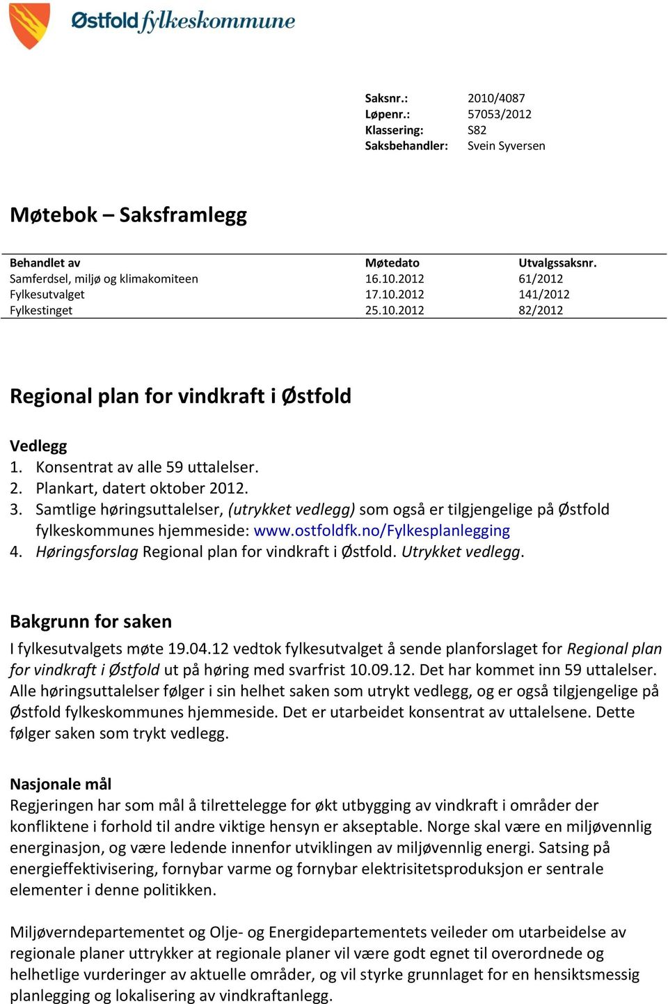 Samtlige høringsuttalelser, (utrykket vedlegg) som også er tilgjengelige på Østfold fylkeskommunes hjemmeside: www.ostfoldfk.no/fylkesplanlegging 4.