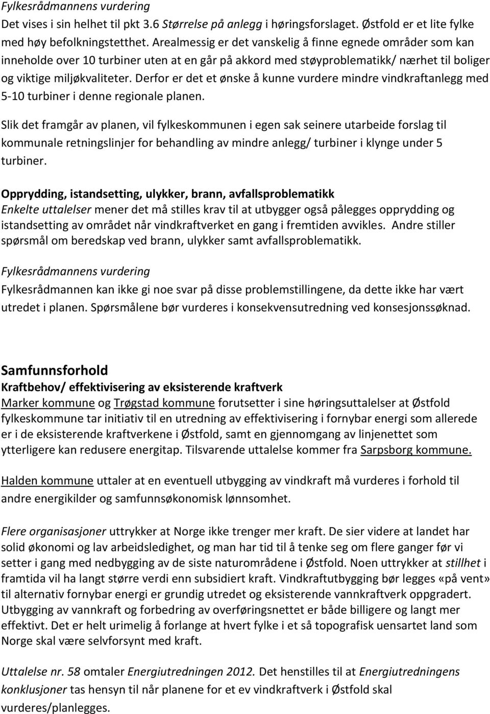 Derfor er det et ønske å kunne vurdere mindre vindkraftanlegg med 5-10 turbiner i denne regionale planen.