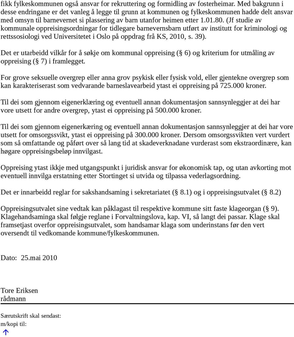 (Jf studie av kommunale oppreisingsordningar for tidlegare barnevernsbarn utført av institutt for kriminologi og rettssosiologi ved Universitetet i Oslo på oppdrag frå KS, 2010, s. 39).