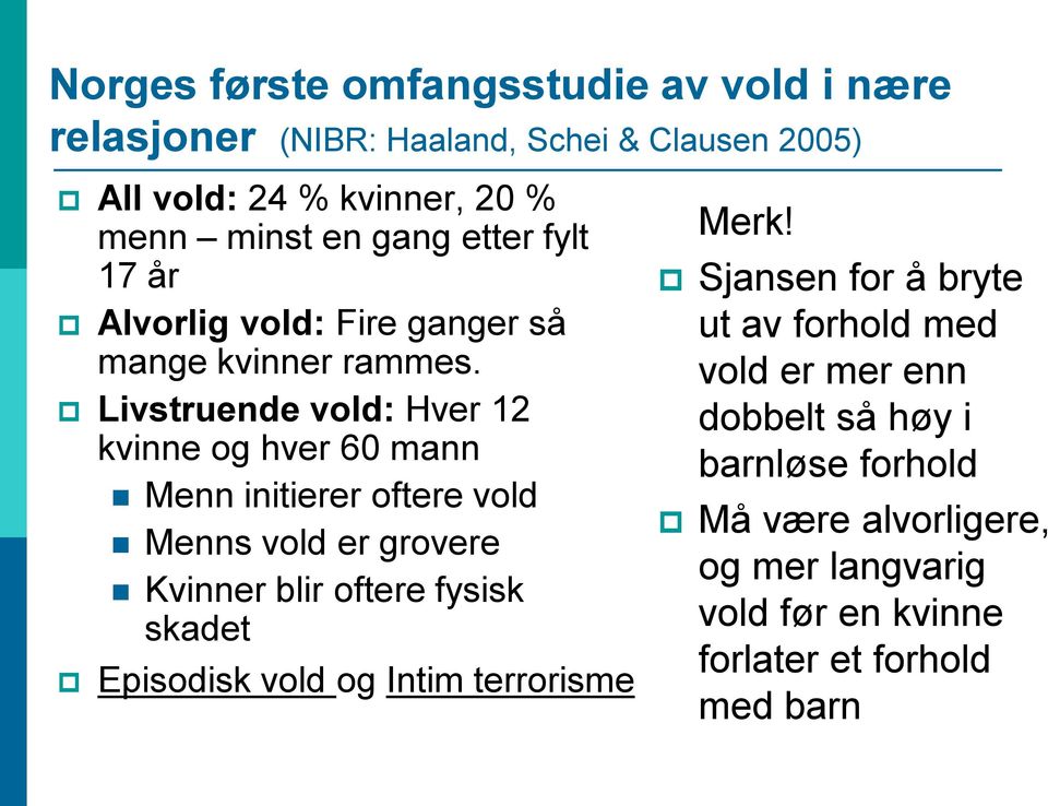 Livstruende vold: Hver 12 kvinne og hver 60 mann Menn initierer oftere vold Menns vold er grovere Kvinner blir oftere fysisk skadet