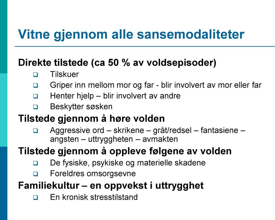 Aggressive ord skrikene gråt/redsel fantasiene angsten uttryggheten avmakten Tilstede gjennom å oppleve følgene av volden