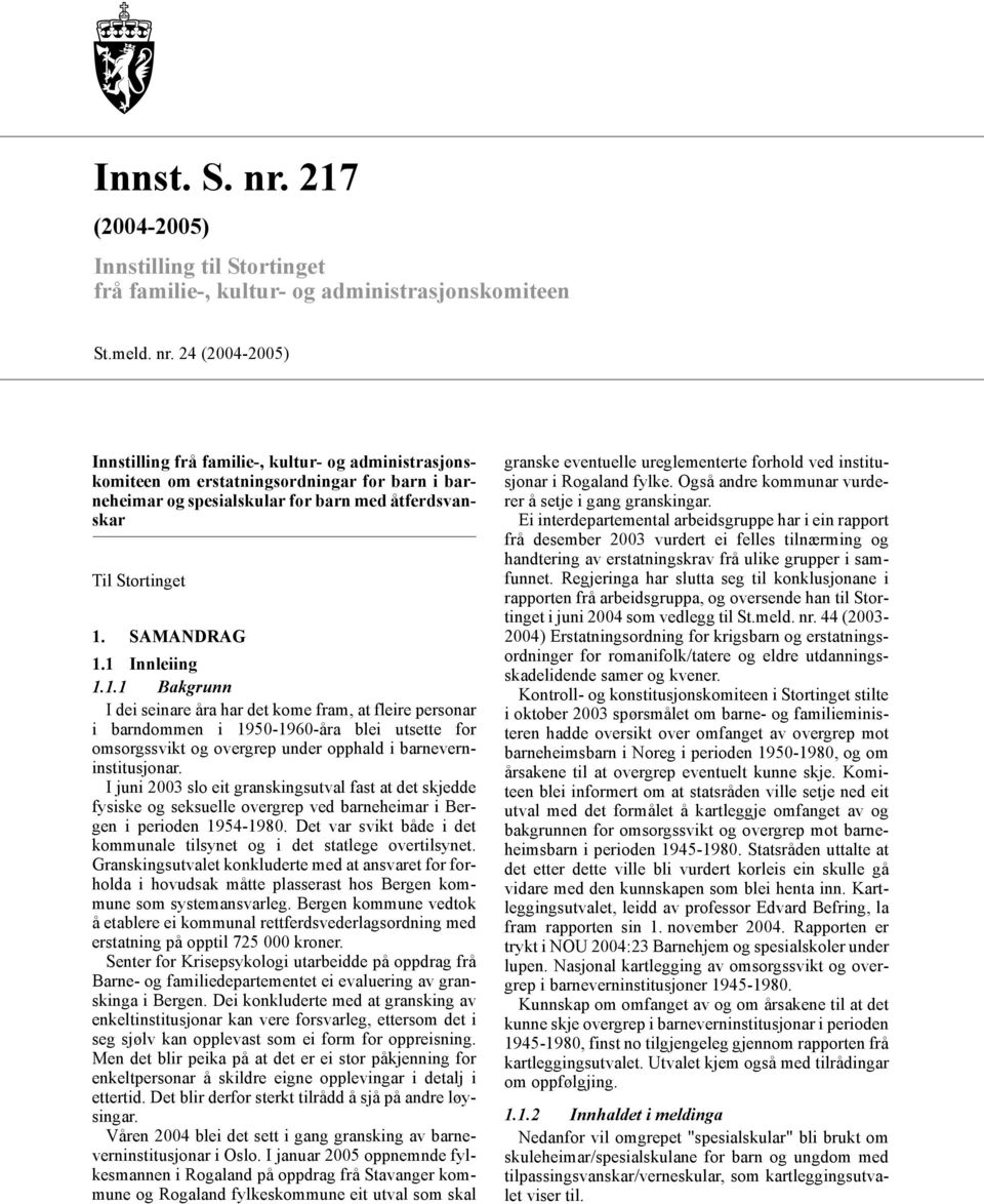 I juni 2003 slo eit granskingsutval fast at det skjedde fysiske og seksuelle overgrep ved barneheimar i Bergen i perioden 1954-1980.