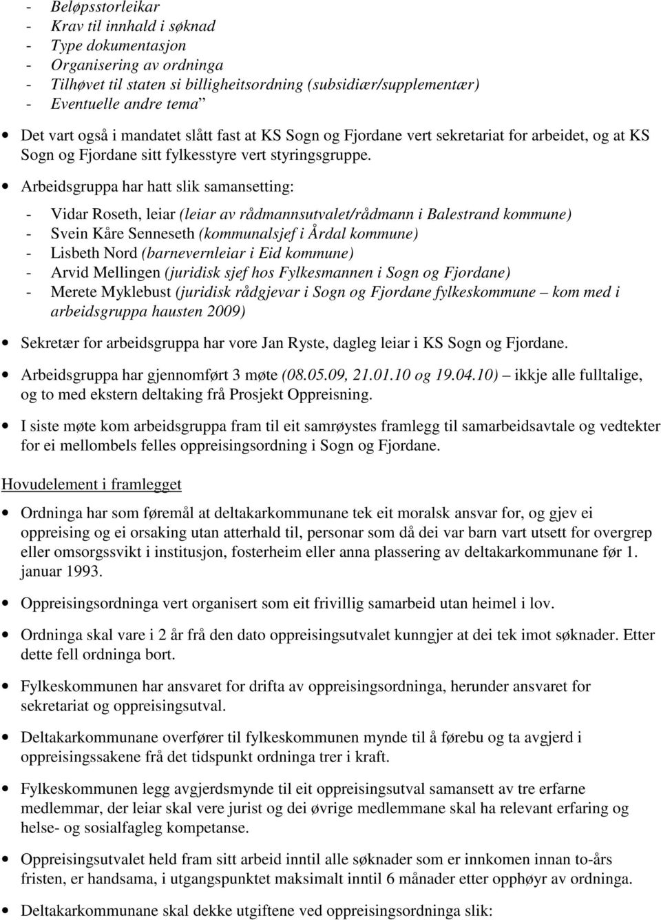 Arbeidsgruppa har hatt slik samansetting: - Vidar Roseth, leiar (leiar av rådmannsutvalet/rådmann i Balestrand kommune) - Svein Kåre Senneseth (kommunalsjef i Årdal kommune) - Lisbeth Nord