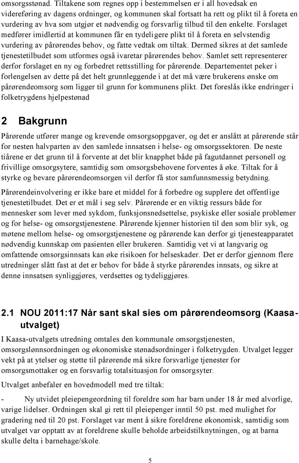 forsvarlig tilbud til den enkelte. Forslaget medfører imidlertid at kommunen får en tydeligere plikt til å foreta en selvstendig vurdering av pårørendes behov, og fatte vedtak om tiltak.