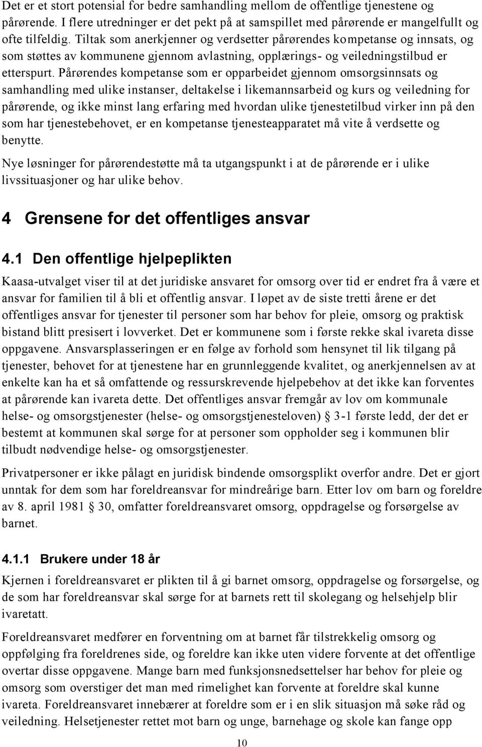 Pårørendes kompetanse som er opparbeidet gjennom omsorgsinnsats og samhandling med ulike instanser, deltakelse i likemannsarbeid og kurs og veiledning for pårørende, og ikke minst lang erfaring med