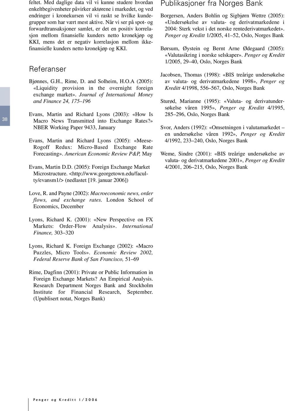 netto kronekjøp og KKI. Referanser Bjønnes, G.H., Rime, D. and Solheim, H.O.A (2005): «Liquidity provision in the overnight foreign exchange market».