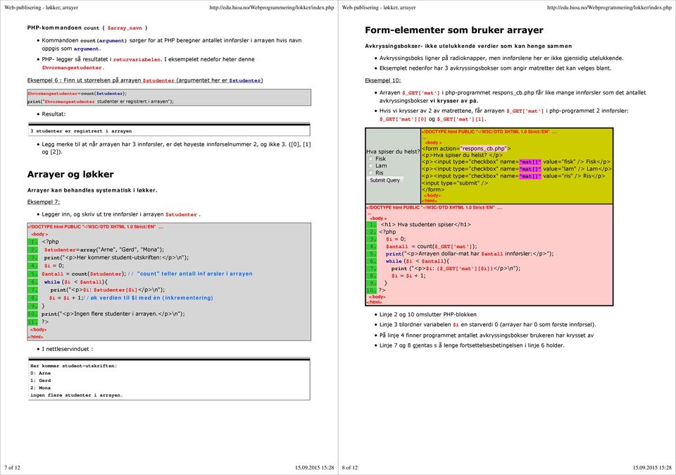Eksempel 6 : Finn ut størrelsen på arrayen $studenter (argumentet her er $studenter) $hvormangestudenter=count($studenter); print("$hvormangestudenter studenter er registrert i arrayen"); Resultat: 3