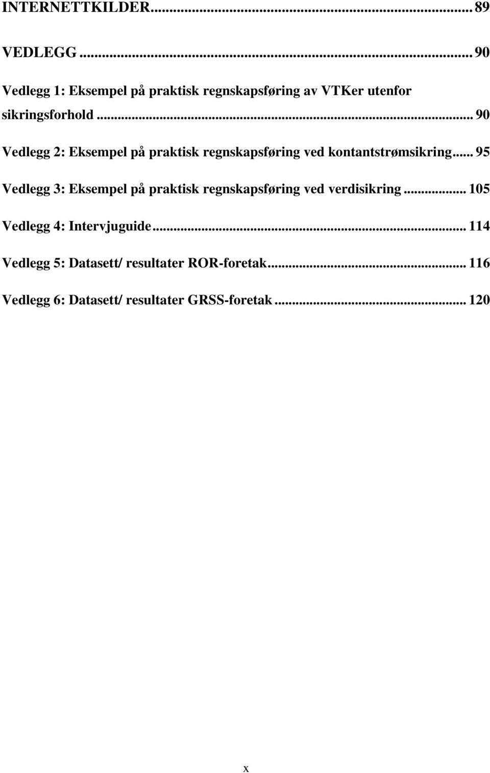 .. 90 Vedlegg 2: Eksempel på praktisk regnskapsføring ved kontantstrømsikring.