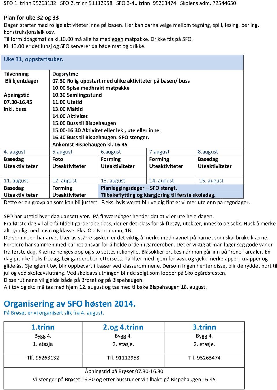 30 Rolig oppstart med ulike aktiviteter på basen/ buss 10.00 Spise medbrakt matpakke Åpningstid 07.30-16.45 inkl. buss. 10.30 Samlingsstund 11.00 Utetid 13.00 Måltid 14.00 Aktivitet 15.