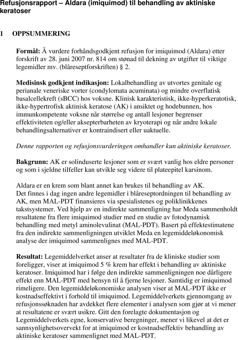 Medisinsk godkjent indikasjon: Lokalbehandling av utvortes genitale og perianale veneriske vorter (condylomata acuminata) og mindre overflatisk basalcellekreft (sbcc) hos voksne.