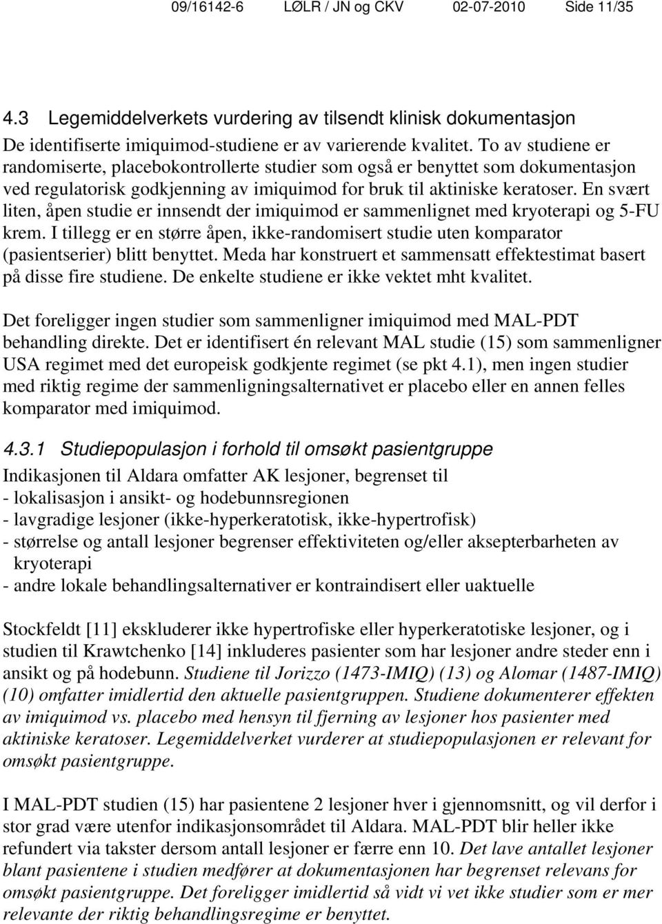 En svært liten, åpen studie er innsendt der imiquimod er sammenlignet med kryoterapi og 5-FU krem. I tillegg er en større åpen, ikke-randomisert studie uten komparator (pasientserier) blitt benyttet.