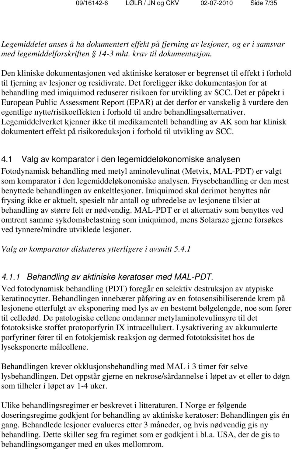 Det foreligger ikke dokumentasjon for at behandling med imiquimod reduserer risikoen for utvikling av SCC.