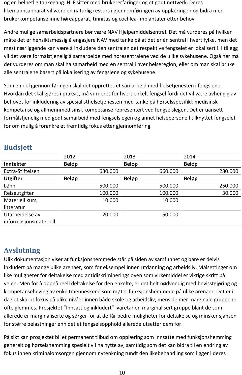 Andre mulige samarbeidspartnere bør være NAV Hjelpemiddelsentral.