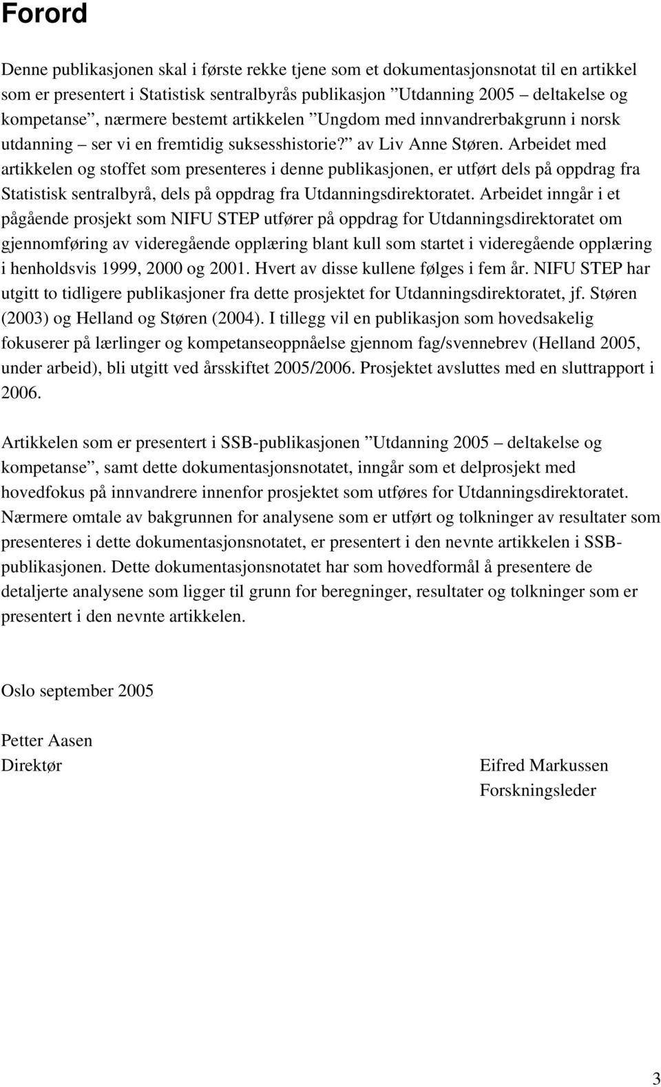 Arbeidet med artikkelen og stoffet som presenteres i denne publikasjonen, er utført dels på oppdrag fra Statistisk sentralbyrå, dels på oppdrag fra Utdanningsdirektoratet.