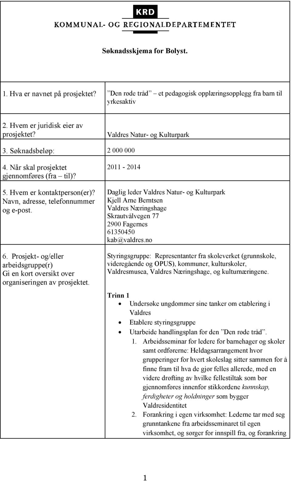 Prosjekt- og/eller arbeidsgruppe(r) Gi en kort oversikt over organiseringen av prosjektet.