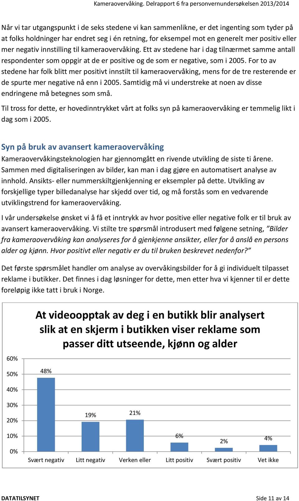 For to av stedene har folk blitt mer positivt innstilt til kameraovervåking, mens for de tre resterende er de spurte mer negative nå enn i 2005.