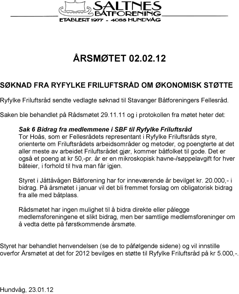 Friluftsrådets arbeidsområder og metoder, og poengterte at det aller meste av arbeidet Friluftsrådet gjør, kommer båtfolket til gode. Det er også et poeng at kr 50,-pr.