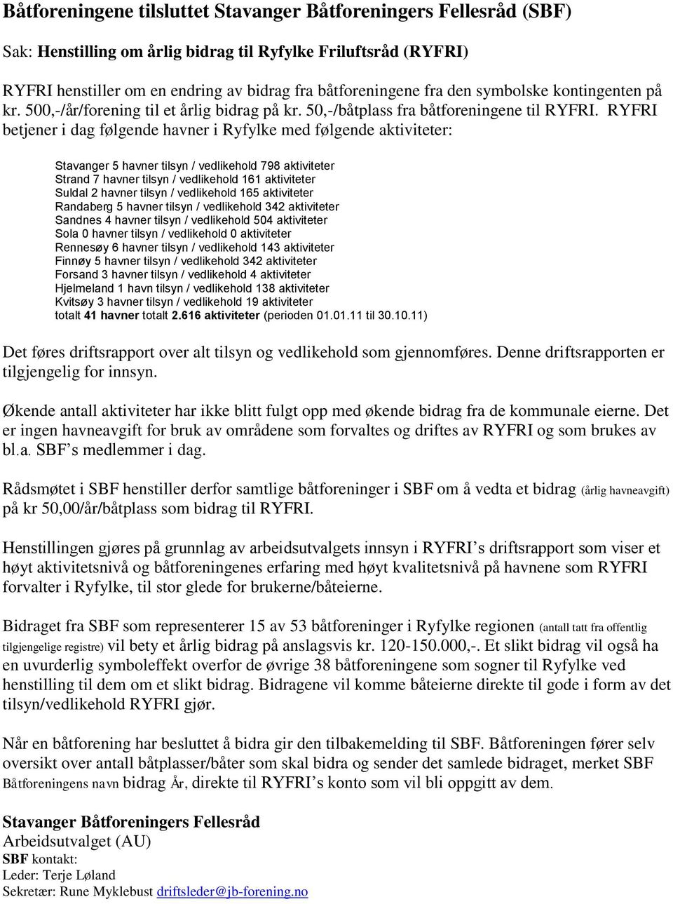 RYFRI betjener i dag følgende havner i Ryfylke med følgende aktiviteter: Stavanger 5 havner tilsyn / vedlikehold 798 aktiviteter Strand 7 havner tilsyn / vedlikehold 161 aktiviteter Suldal 2 havner